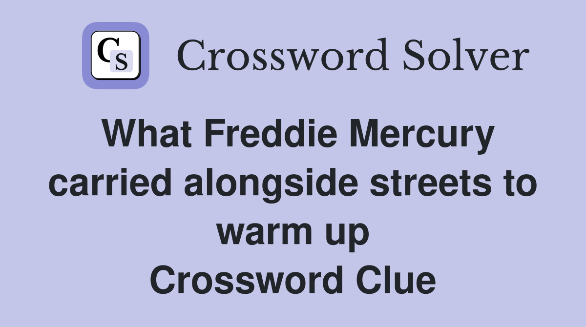 What Freddie Mercury carried alongside streets to warm up Crossword Clue Answers Crossword